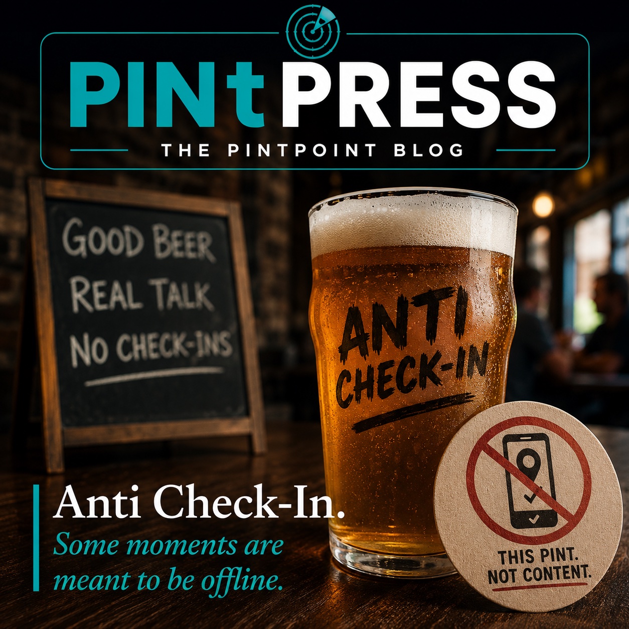 A pint of amber ale with 'ANTI CHECK-IN' scrawled on the glass in black marker. Beside it a coaster with a crossed-out phone icon reading 'THIS PINT. NOT CONTENT.' In the background a chalkboard reads: Good beer · Real talk · No check-ins.